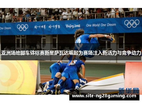 亚洲场地脚车锦标赛新星萨瓦达崛起为赛场注入新活力与竞争动力