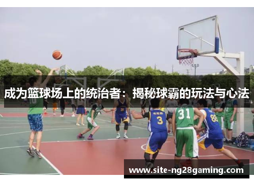 成为篮球场上的统治者：揭秘球霸的玩法与心法