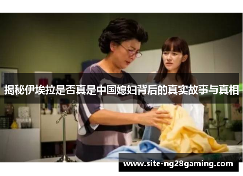 揭秘伊埃拉是否真是中国媳妇背后的真实故事与真相