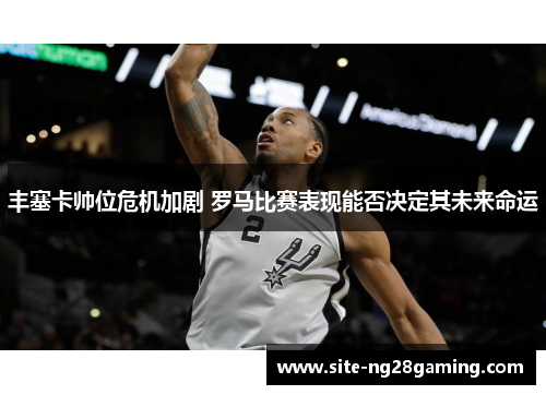 丰塞卡帅位危机加剧 罗马比赛表现能否决定其未来命运