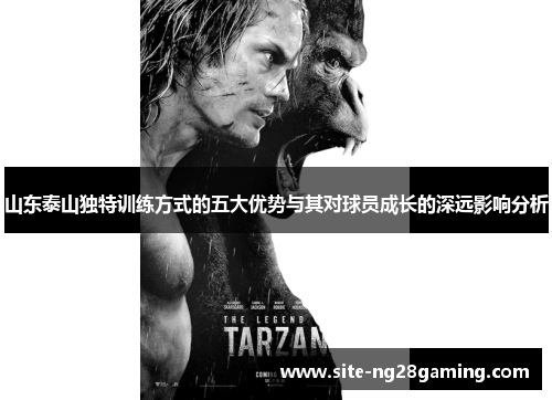 山东泰山独特训练方式的五大优势与其对球员成长的深远影响分析
