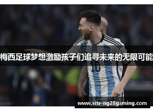 梅西足球梦想激励孩子们追寻未来的无限可能