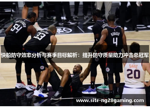 快船防守效率分析与赛季目标解析：提升防守质量助力冲击总冠军