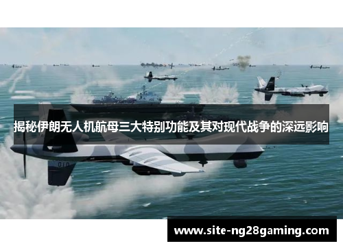 揭秘伊朗无人机航母三大特别功能及其对现代战争的深远影响