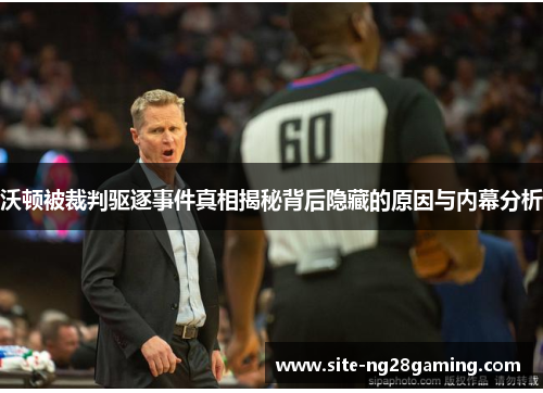 沃顿被裁判驱逐事件真相揭秘背后隐藏的原因与内幕分析