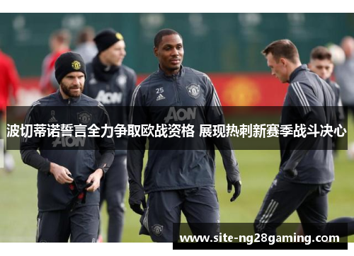 波切蒂诺誓言全力争取欧战资格 展现热刺新赛季战斗决心