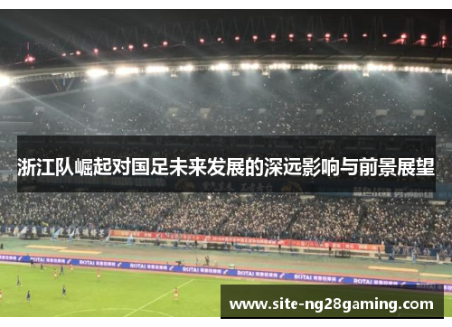 浙江队崛起对国足未来发展的深远影响与前景展望