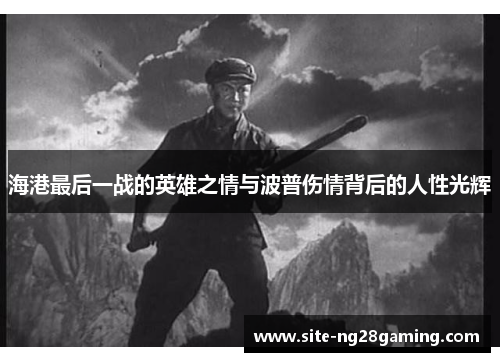 海港最后一战的英雄之情与波普伤情背后的人性光辉