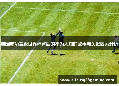 美国成功晋级世界杯背后的不为人知的故事与关键因素分析