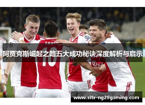 阿贾克斯崛起之路五大成功秘诀深度解析与启示